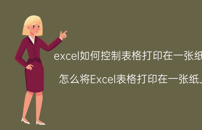 excel如何控制表格打印在一张纸上 怎么将Excel表格打印在一张纸上？